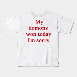 My demons won today I'm sorry Kids T-Shirt